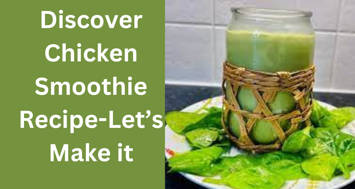 Discover Delicious Chicken Smoothie Recipe-Let’s Make it